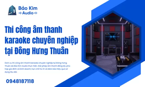 Thi công âm thanh karaoke chuyên nghiệp tại Đông Hưng Thuân