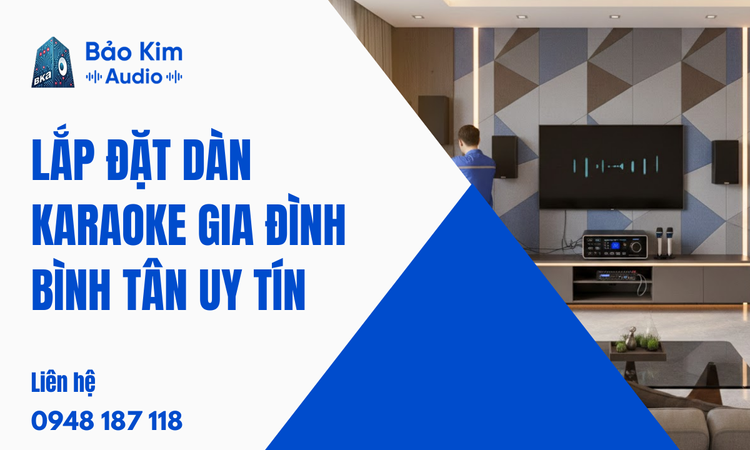 Lắp đặt dàn karaoke gia đình Bình Tân uy tín