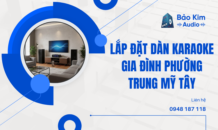 Lắp Đặt Dàn Karaoke Gia Đình phường Trung Mỹ Tây