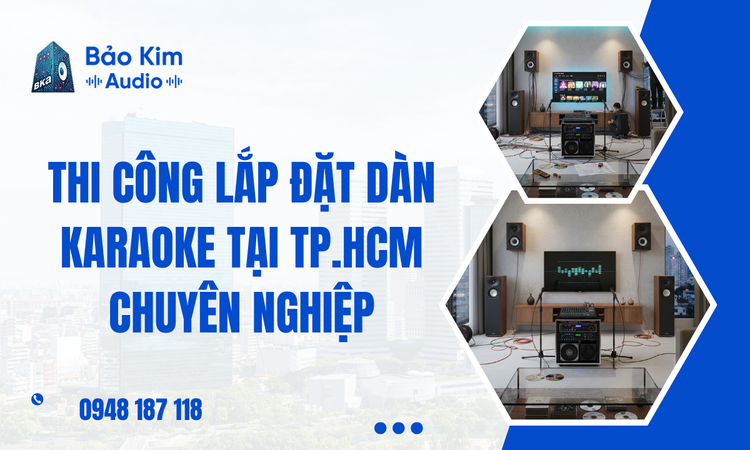 Thi Công Lắp Đặt Dàn Karaoke Tại TP.HCM Chuyên Nghiệp