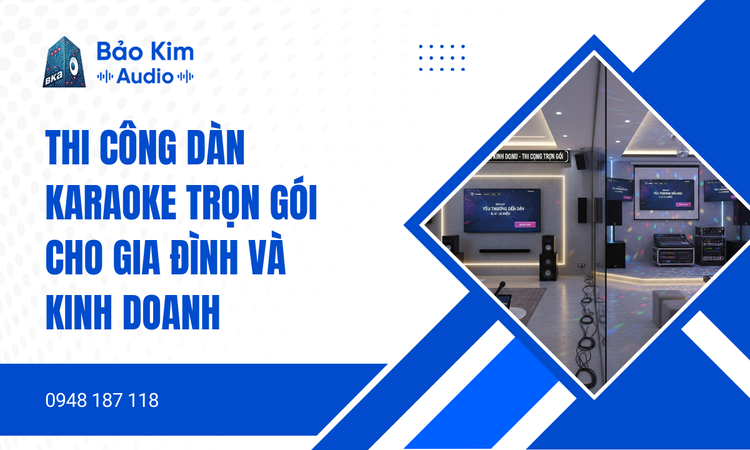 Thi Công Dàn Karaoke Trọn Gói Cho Gia Đình Và Kinh Doanh